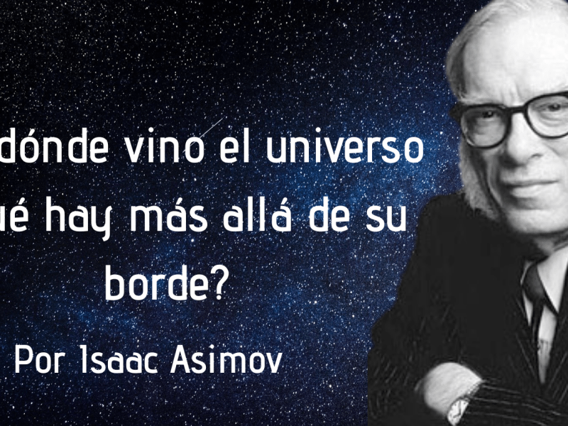 ¿De dónde vino el universo y qué hay más allá de su borde? Por Isaac&nbsp;Asimov.